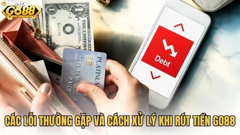 Các lỗi thường gặp và cách xử lý khi rút tiền GO88