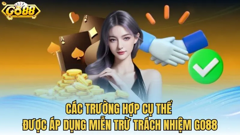Các trường hợp cụ thể được áp dụng miễn trừ trách nhiệm GO88
