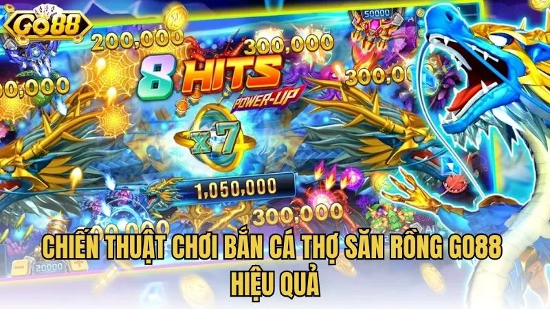 Chiến thuật chơi bắn cá Thợ Săn Rồng GO88 hiệu quả