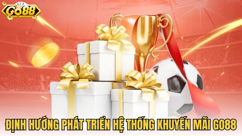 Định hướng phát triển hệ thống khuyến mãi GO88
