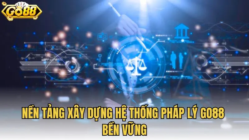 Nền tảng xây dựng hệ thống pháp lý GO88 bền vững