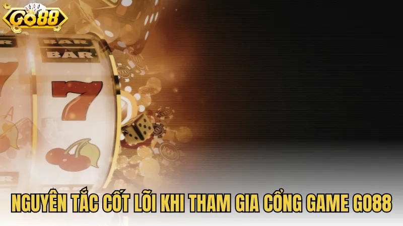 Nguyên tắc cốt lõi khi tham gia cổng game GO88