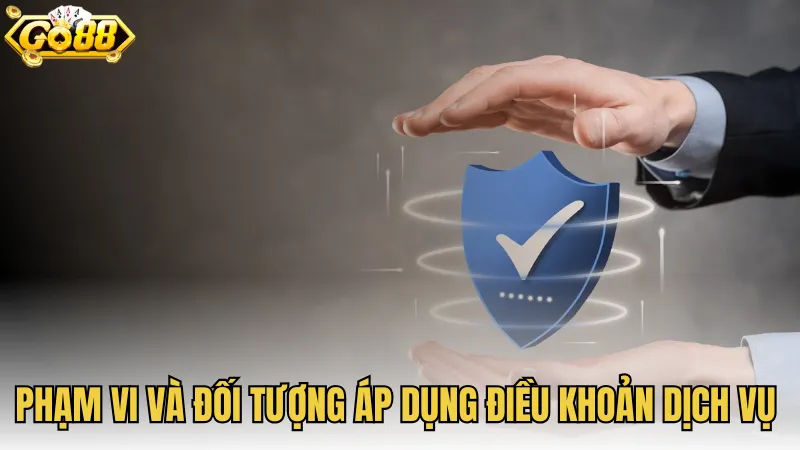 Phạm vi và đối tượng áp dụng điều khoản dịch vụ GO88