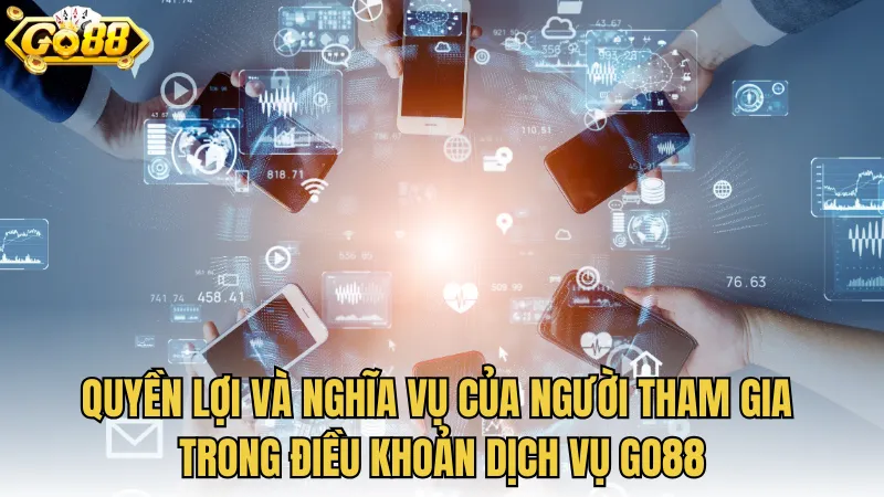 Quyền lợi và nghĩa vụ của người tham gia trong điều khoản dịch vụ GO88