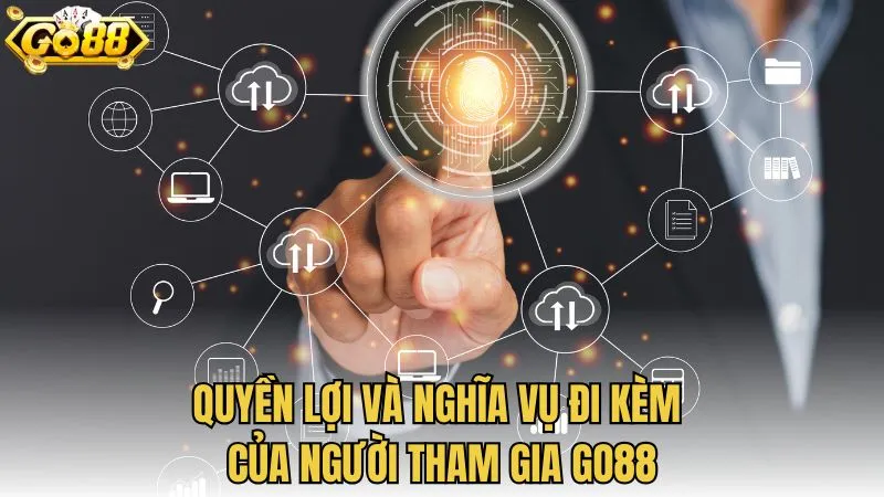 Quyền lợi và nghĩa vụ đi kèm của người tham gia GO88