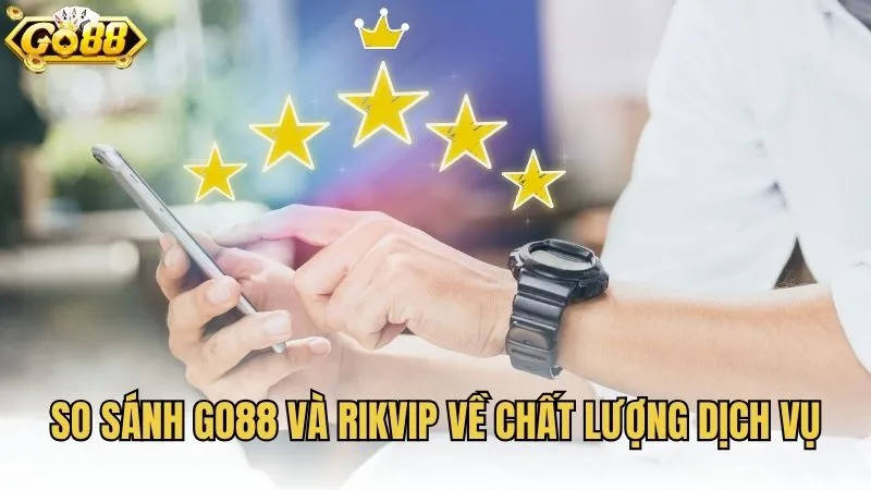 So sánh GO88 và RIKVIP về chất lượng dịch vụ